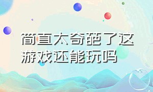 简直太奇葩了这游戏还能玩吗