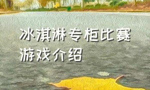 冰淇淋专柜比赛游戏介绍（冰淇淋大战游戏入口）