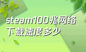 steam100兆网络下载速度多少