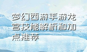 梦幻西游手游龙宫技能解析和加点推荐