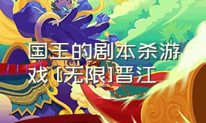 国王的剧本杀游戏 [无限]晋江（剧本杀国王游戏凶手是谁）