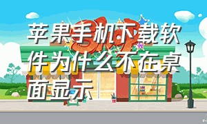 苹果手机下载软件为什么不在桌面显示