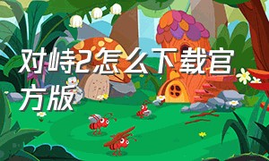 对峙2怎么下载官方版