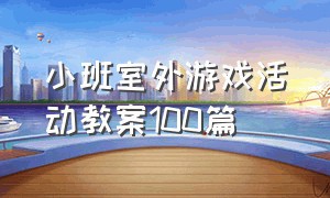 小班室外游戏活动教案100篇