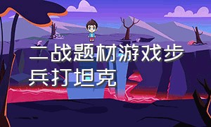 二战题材游戏步兵打坦克（以二战题材为背景的游戏）