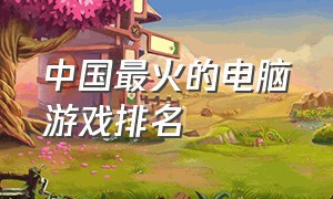 中国最火的电脑游戏排名