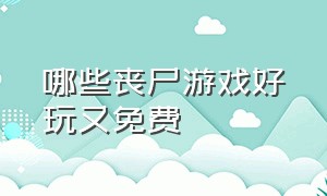 哪些丧尸游戏好玩又免费