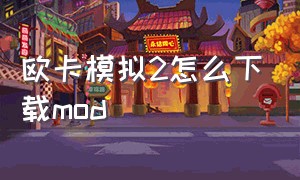 欧卡模拟2怎么下载mod（欧卡模拟2创意工坊mod怎么下载）