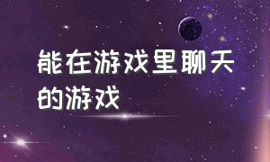 能在游戏里聊天的游戏