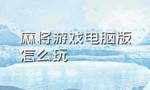 麻将游戏电脑版怎么玩