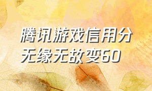 腾讯游戏信用分无缘无故变60