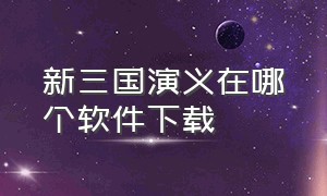 新三国演义在哪个软件下载