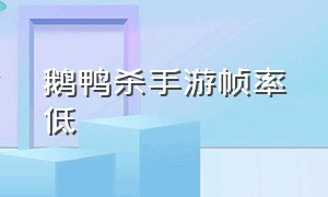 鹅鸭杀手游帧率低