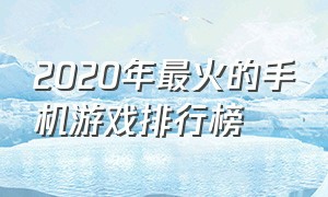 2020年最火的手机游戏排行榜