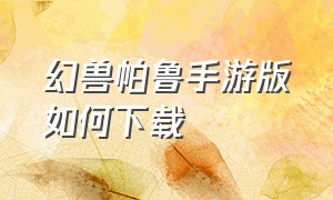 幻兽帕鲁手游版如何下载