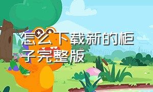 怎么下载新的柜子完整版