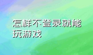 怎样不登录就能玩游戏