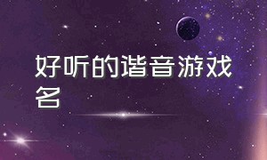 好听的谐音游戏名（四个字带谐音的游戏名）