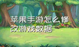 苹果手游怎么修改游戏数据