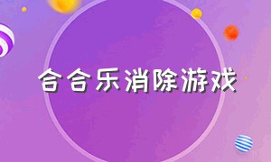 合合乐消除游戏（麻将合成消除游戏一合到底）