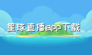 星球直播app下载