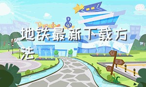 地铁最新下载方法（地铁官方没有下载链接）