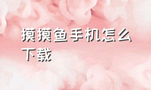 摸摸鱼手机怎么下载