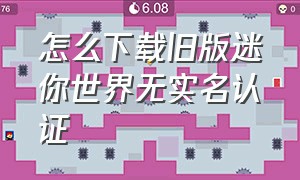 怎么下载旧版迷你世界无实名认证（迷你世界无需实名认证下载入口）