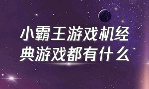 小霸王游戏机经典游戏都有什么