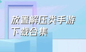 放置解压类手游下载合集