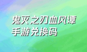 鬼灭之刃血风谭手游兑换码