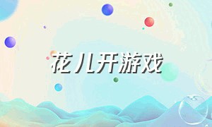 花儿开游戏