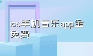 ios手机音乐app全免费（ios下载音乐怎么保存到手机）