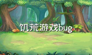 饥荒游戏bug（饥荒游戏出bug怎么修复）