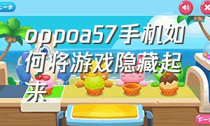 oppoa57手机如何将游戏隐藏起来