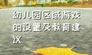 幼儿园区域游戏的设置及教育建议