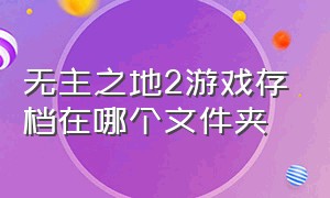 无主之地2游戏存档在哪个文件夹