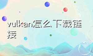 vulkan怎么下载链接