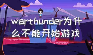 warthunder为什么不能开始游戏