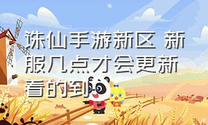 诛仙手游新区 新服几点才会更新 看的到