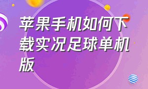 苹果手机如何下载实况足球单机版