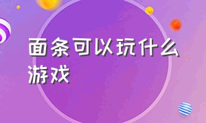 面条可以玩什么游戏