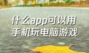 什么app可以用手机玩电脑游戏