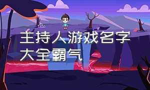 主持人游戏名字大全霸气