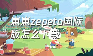 崽崽zepeto国际版怎么下载