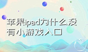 苹果ipad为什么没有小游戏入口