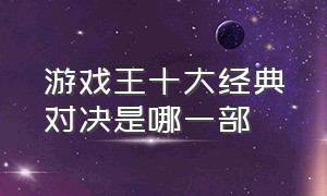 游戏王十大经典对决是哪一部