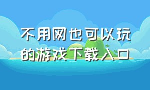 不用网也可以玩的游戏下载入口