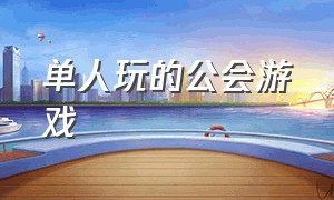 单人玩的公会游戏（有没有不需要加公会的游戏）