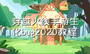 穿越火线手游生化bug2020教程（穿越火线手游生化地图bug最新）